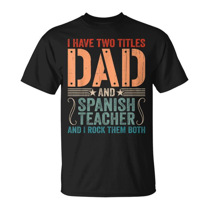 Mens Vintage Fathers Day I Have Two Titles Dad & Spanish Teacher T-Shirt