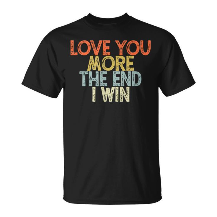 Vintage Love You More The End I Win T-Shirt