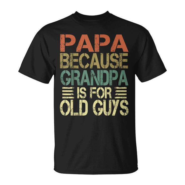 Mens Vintage Retro Dad Papa Because Grandpa Is For Old Guys V3 T-Shirt