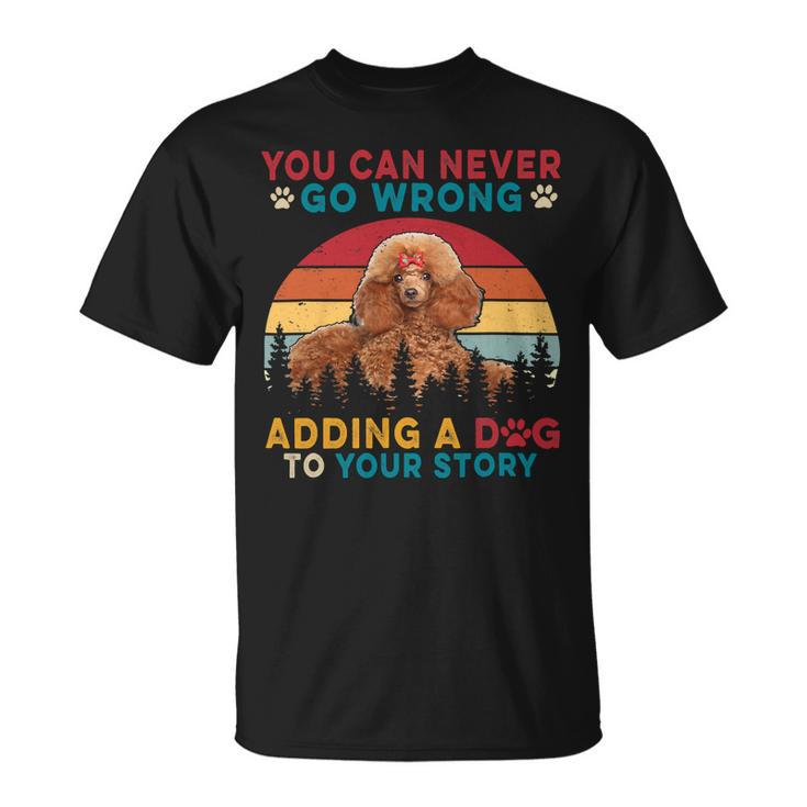 Vintage You Can Never Go Wrong Add To Stories A Dog Poodle Unisex T-Shirt