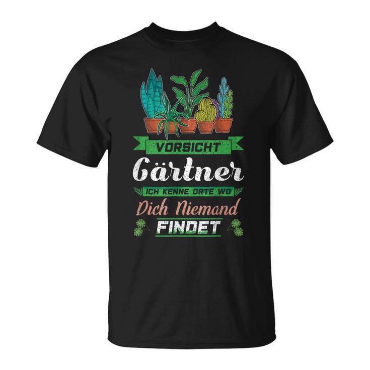 Vorsicht Gärtner Ich Kenne Orte Wo Dich Niemand Findet T-Shirt