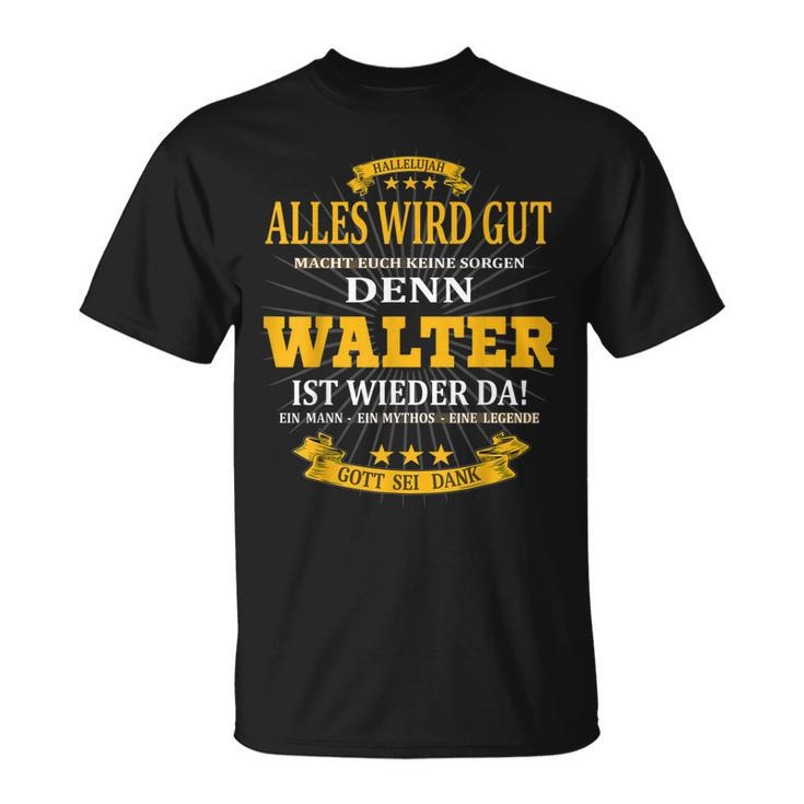 Walter Ist Wieder Da Alles Wird Gut Macht Euch Keine Sorgen T-Shirt