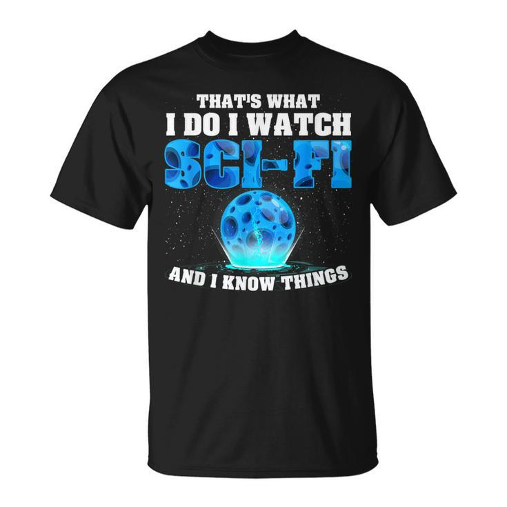 That What Do I Watch Sci-Fi & I Know Things Science Fiction T-Shirt