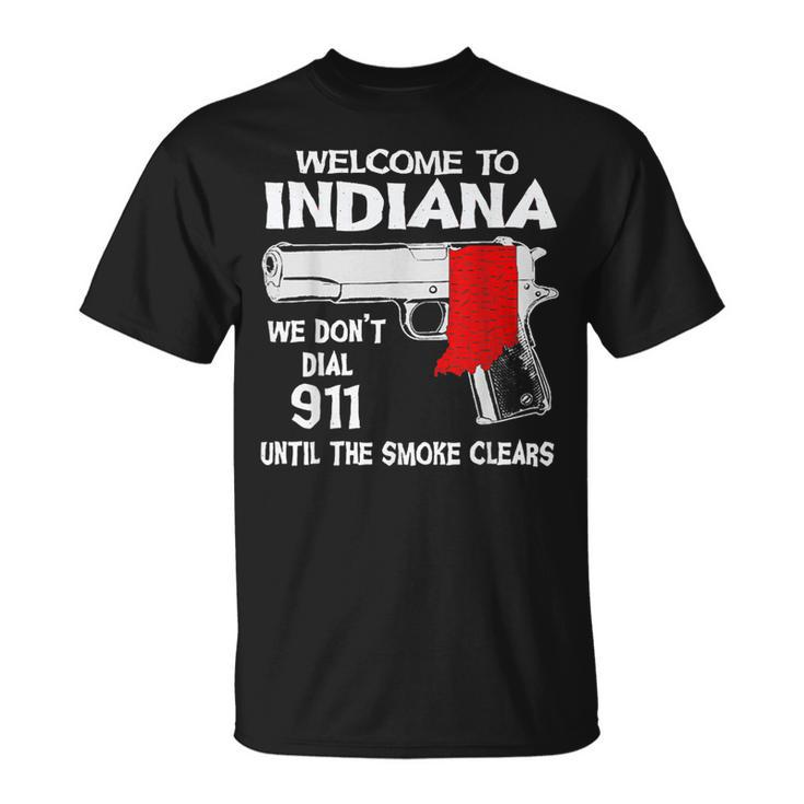 Welcome To Indiana We Dont Dial 911 Until The Smoke Clears  Unisex T-Shirt