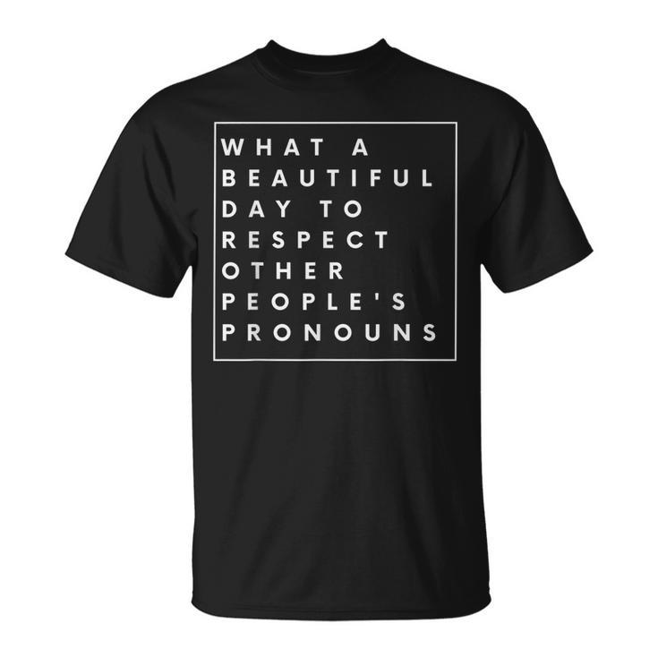 What Beautiful Day To Respect Other Peoples Pronouns Lgbt  Unisex T-Shirt