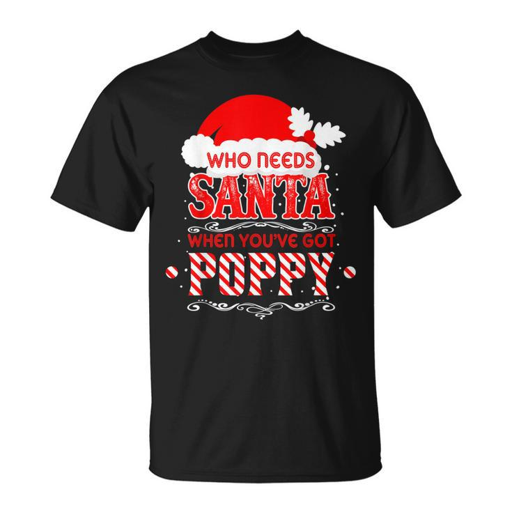 Who Needs Santa Ive Got Poppy Loving Grandpa Christmas Gift Unisex T-Shirt
