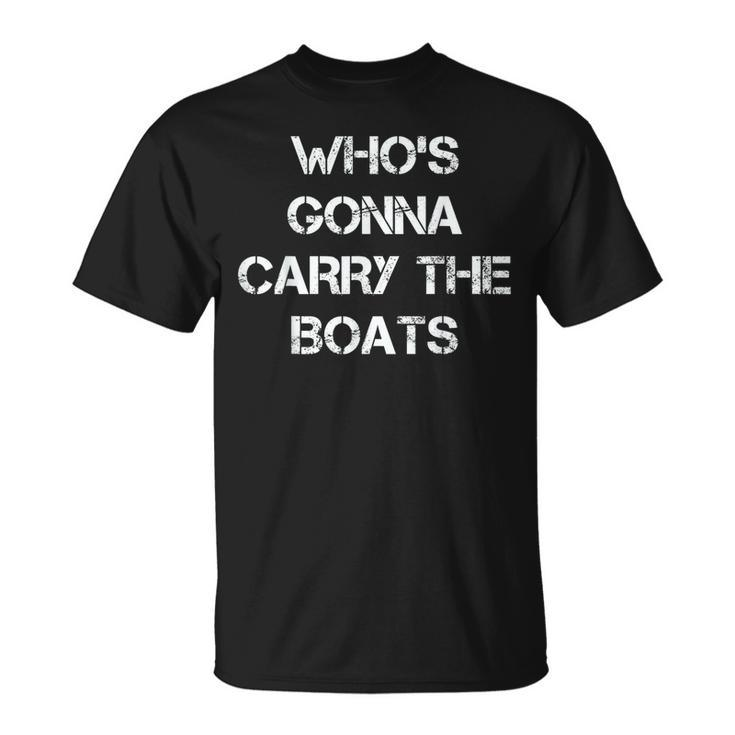 Whos Gonna Carry The Boats Military Motivational Fitness Unisex T-Shirt