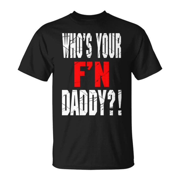 Who’S Your F’N Daddy Unisex T-Shirt