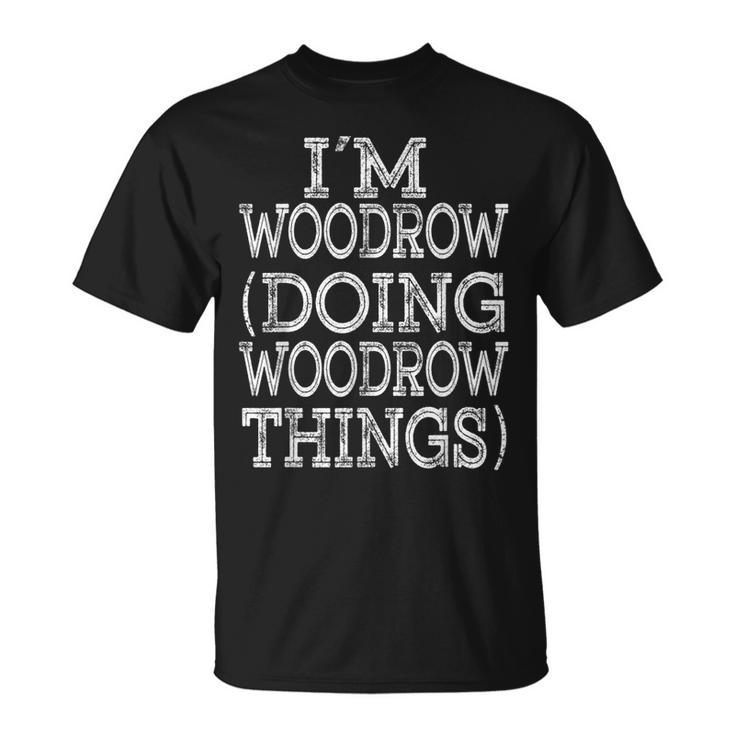 Im Woodrow Doing Woodrow Things Family Reunion First Name T-Shirt