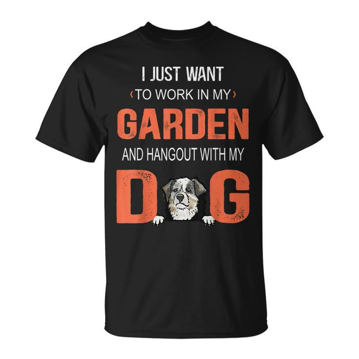 Work In My Garden And Hangout With Dog Australian Shepherd Unisex T-Shirt