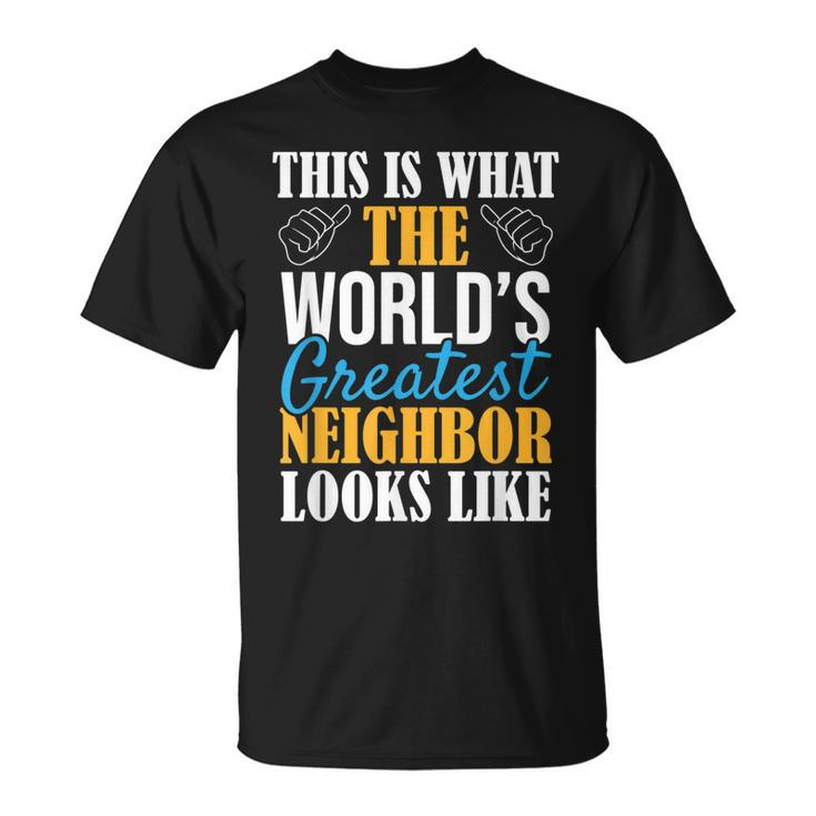 Worlds Greatest Neighbor Funny Best Neighborhood Ever Unisex T-Shirt