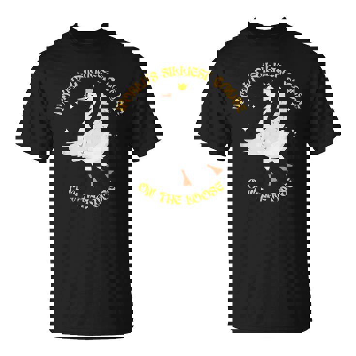 Worlds Silliest Goose On The Loose Funny Goose Unisex T-Shirt