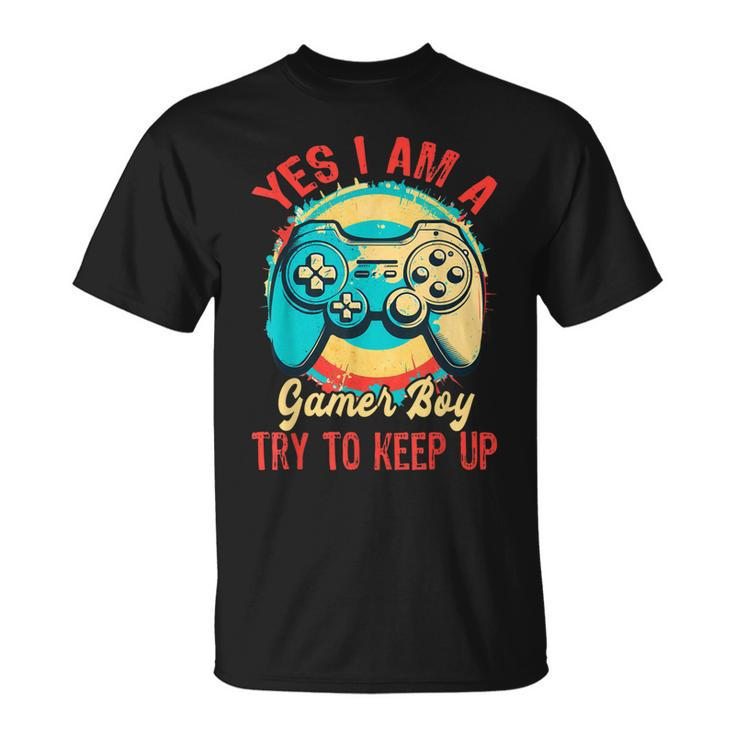Yes Im A Gamer Boy Try To Keep Up  Unisex T-Shirt