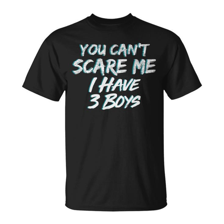 You Cant Scare Me I Have Three Boys Unisex T-Shirt