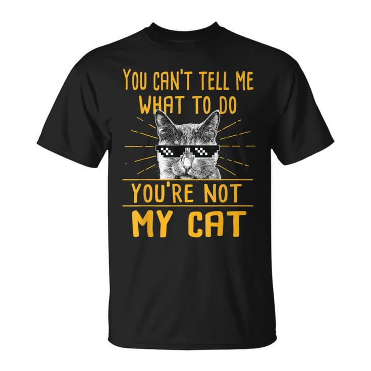 You Cant Tell Me What To Do - Funny Cat Lover Kitten Kitty Unisex T-Shirt