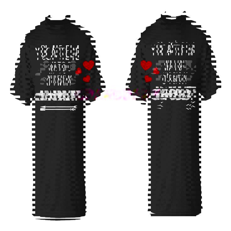 You Cant Tell Me What To Do Youre Not My Grandbaby Unisex T-Shirt