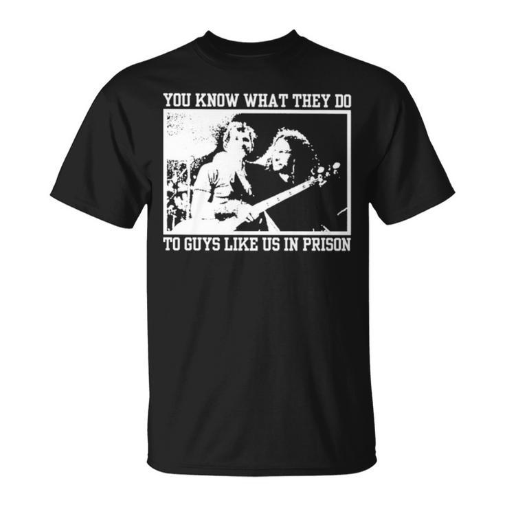 You Know What They Do To Guys Like Us In Prison Unisex T-Shirt