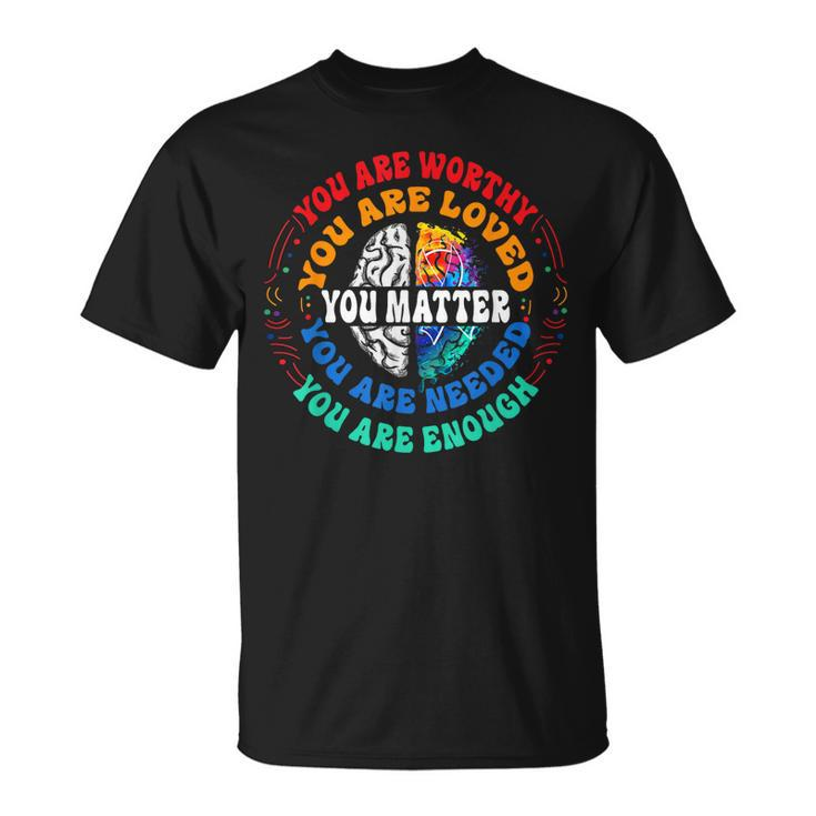 You Matter Mental Health Matters Mental Health Awareness  Unisex T-Shirt