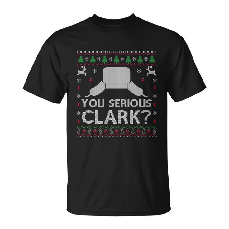 You Serious Clark Sweatshirt Ugly Sweater Funny Christmas Unisex T-Shirt
