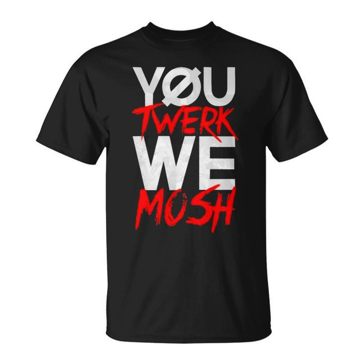 You Twerk We Mosh T Unisex T-Shirt