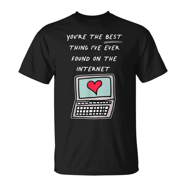 Youre The Best Thing Ive Ever Found On Internet T-Shirt