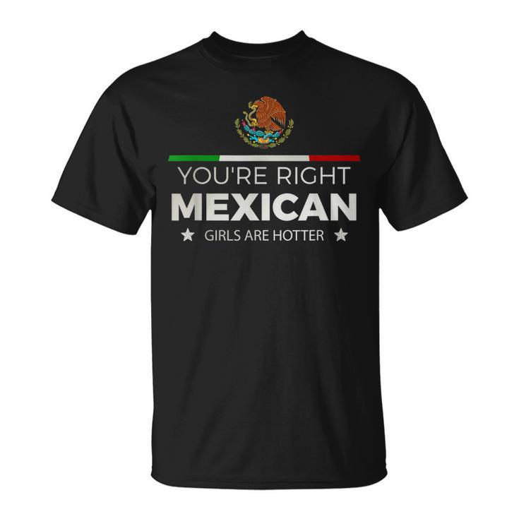Youre Right Mexican Girls Are Hotter Mujeres Latinas  Unisex T-Shirt