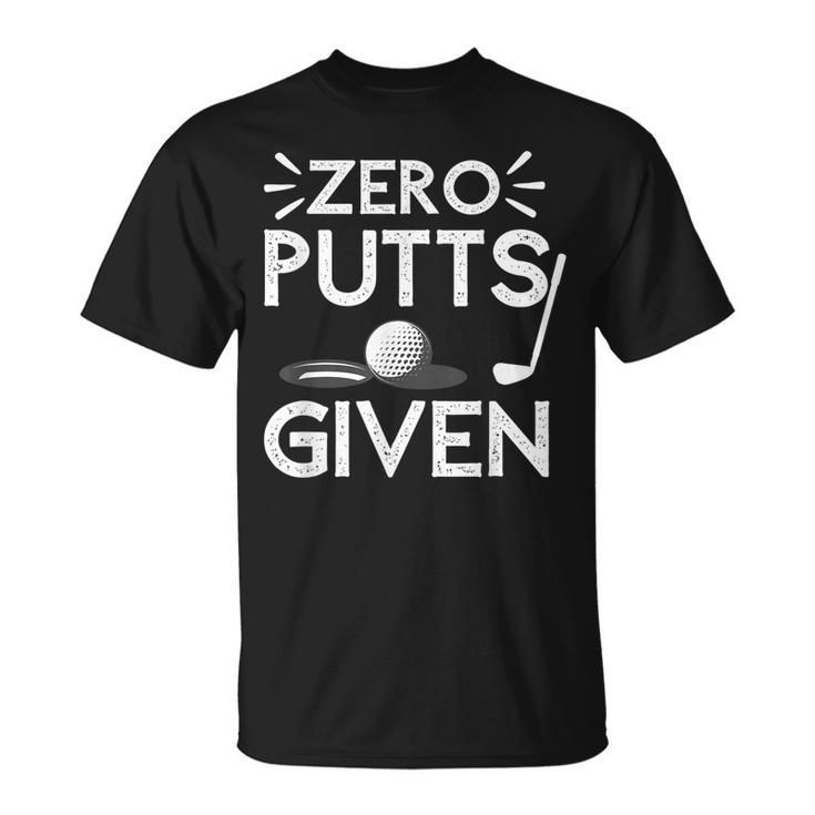 Zero Putts Given Golf Golfer Golf Player Golfing Dad T-shirt
