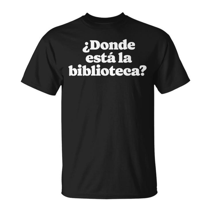 ¿Donde Está La Biblioteca Spanish Saying Minimalist T-shirt