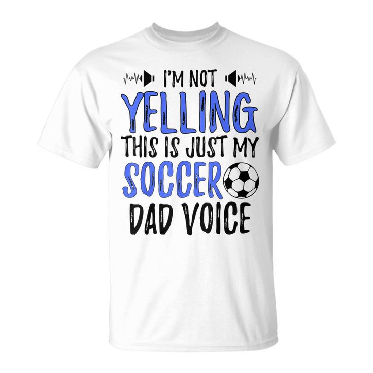 Funny Im Not Yelling This Is Just My Soccer Dad Voice Gift For Mens Unisex T-Shirt