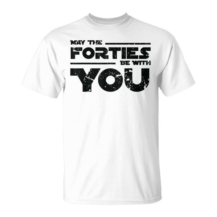 40Th Birthday May The Forties Be With You T-Shirt