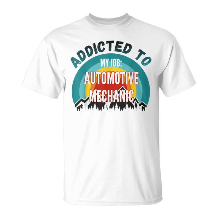 Addicted To My Job Automotive Mechanic Unisex T-Shirt