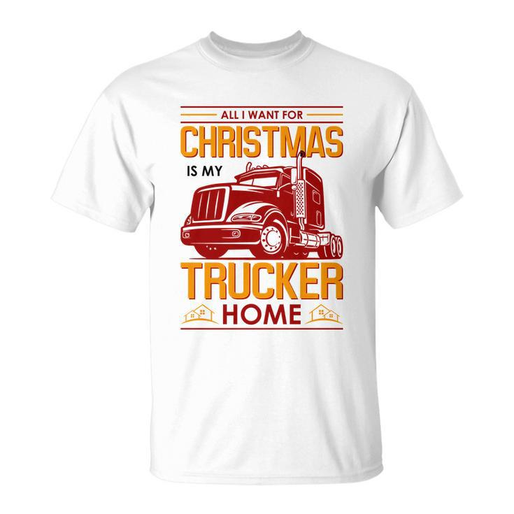 All I Want For Christmas Is My Trucker Home Unisex T-Shirt