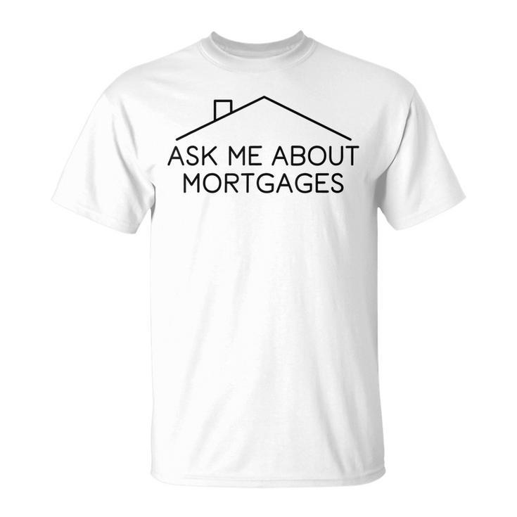Ask Me About Mortgages - Real Estate Agent  Unisex T-Shirt