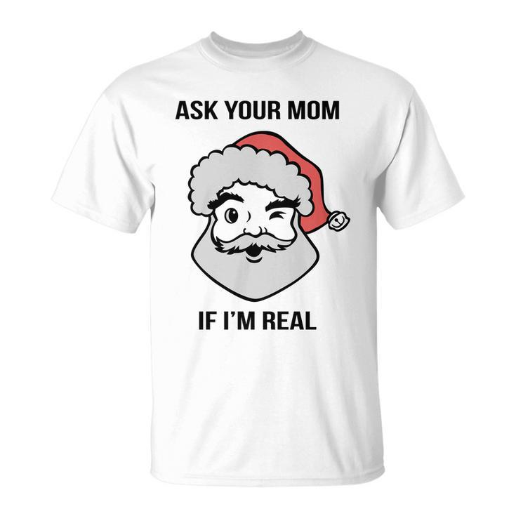 Ask Your Mom If Im Real Santa Claus Unisex T-Shirt