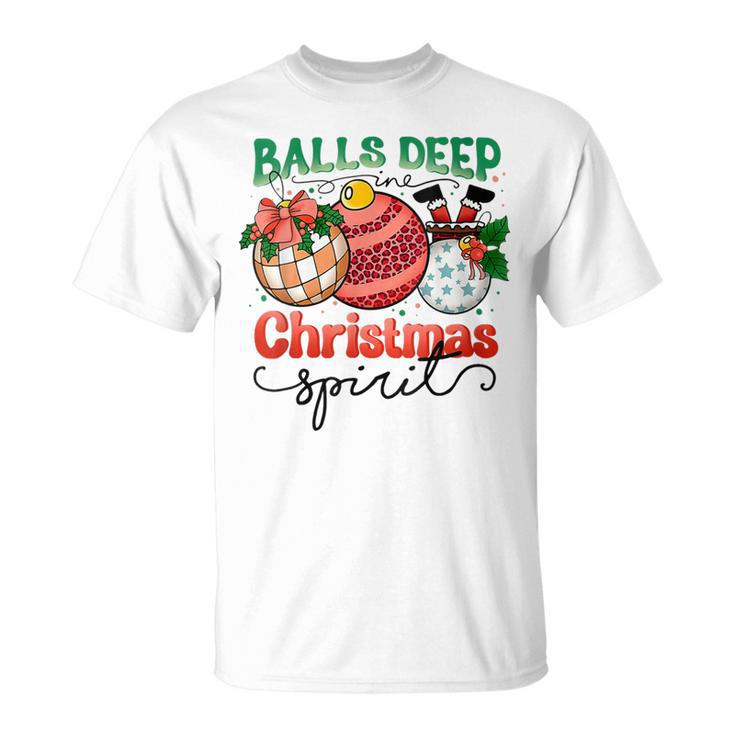 Balls Deep In Christmas Spirit Santa Xmas Holiday T-shirt