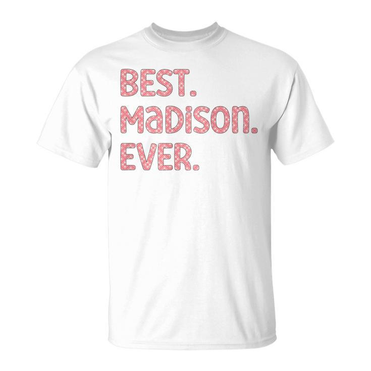 Best Madison Ever Madison Name Unisex T-Shirt