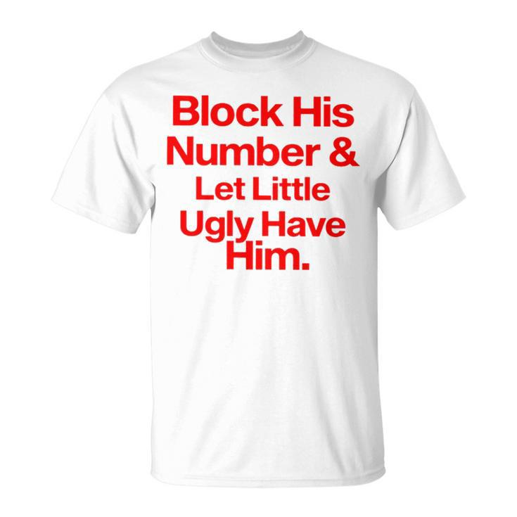Block His Number And Let Little Ugly Have Him T Unisex T-Shirt