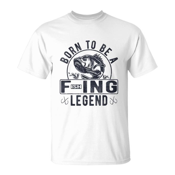 Born To Be A Fishing Legend Funny Sarcastic Fishing Humor Unisex T-Shirt