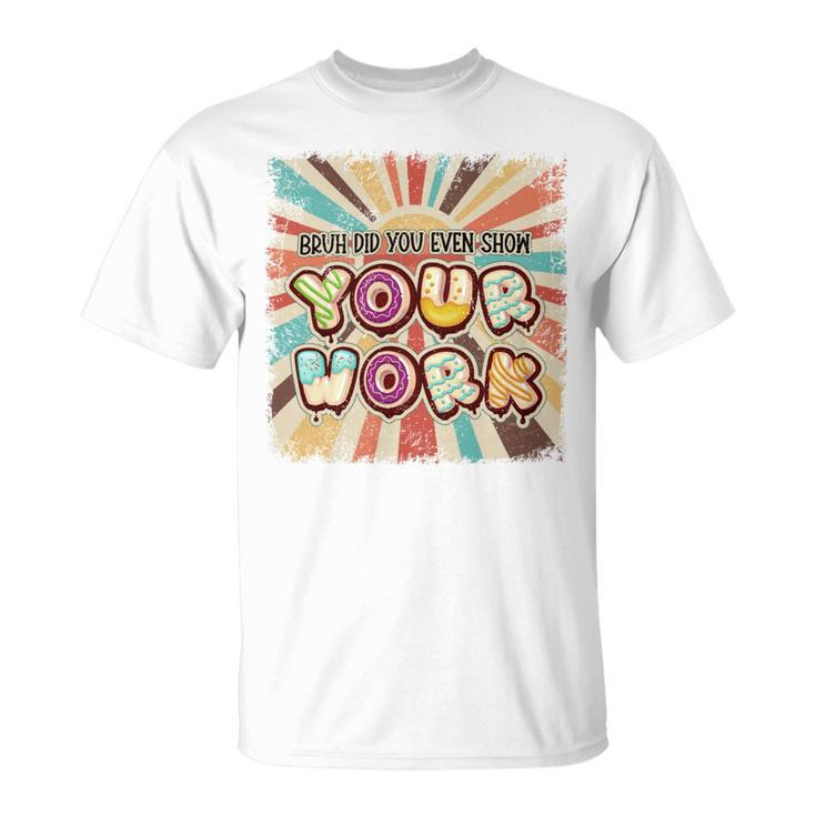 Bruh Did You Even Show Your Work V2 Unisex T-Shirt
