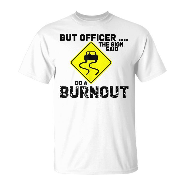 But Officer The Sign Said Do A Burnout Funny Car  Unisex T-Shirt