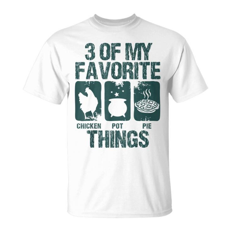 Chicken Pot Pie 3 Of My Favorite Things Farm Animal Lover V4 T-Shirt