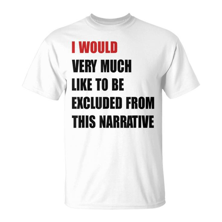 Classic I Would Like To Be Excluded From This Narrative  Unisex T-Shirt