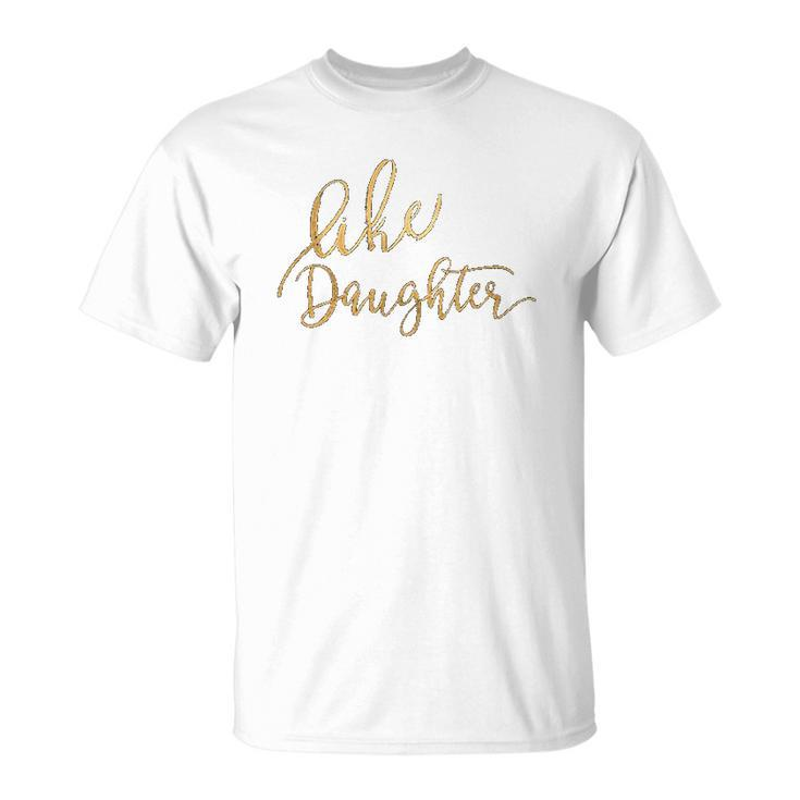 Cute Like Daughter Matching Like Mother Mom Best Friend Life T-shirt