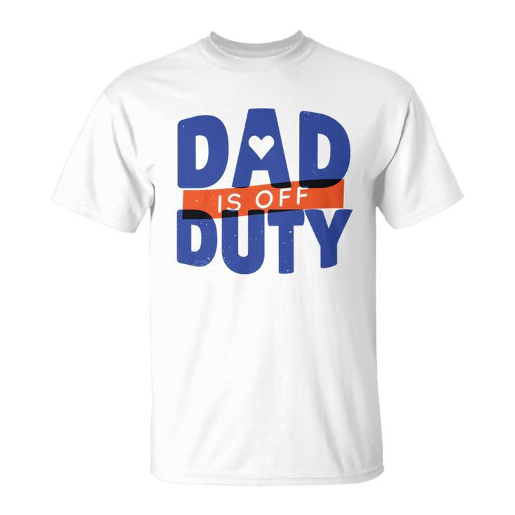 Dad Is Off Duty Unisex T-Shirt