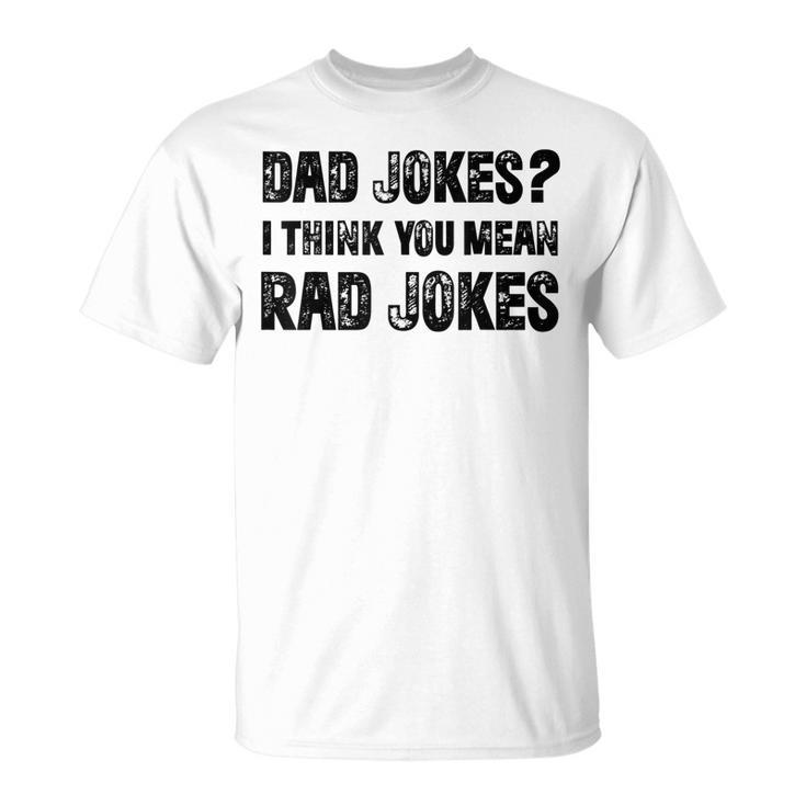 Dad Jokes I Think You Mean Rad Jokes Dad Jokes T-Shirt