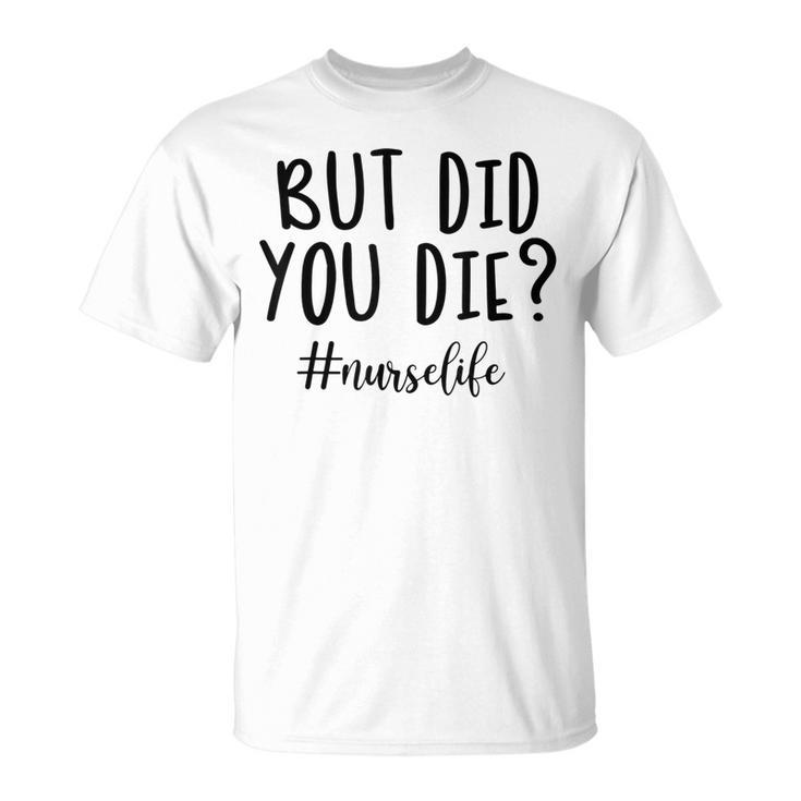 But Did You Die Nurse Life Women Mother Day T-shirt