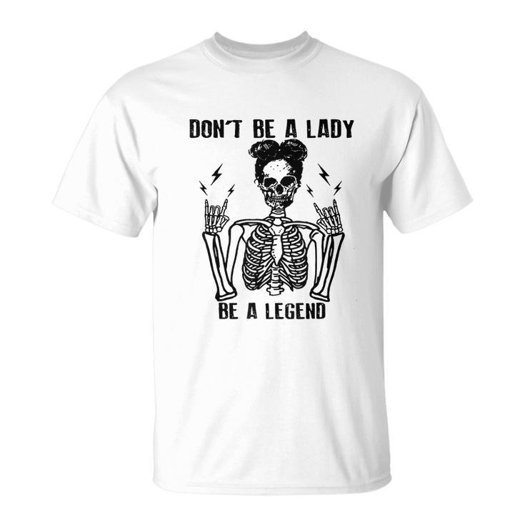 Dont Be A Lady Be A Legend Funny Cool Skeleton Unisex T-Shirt