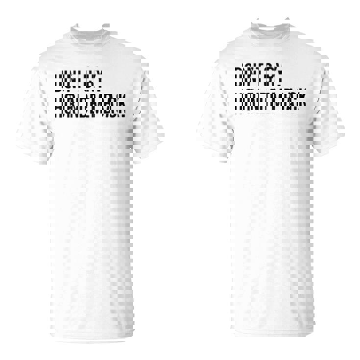 Don’T Cry Horn Dem Back Unisex T-Shirt