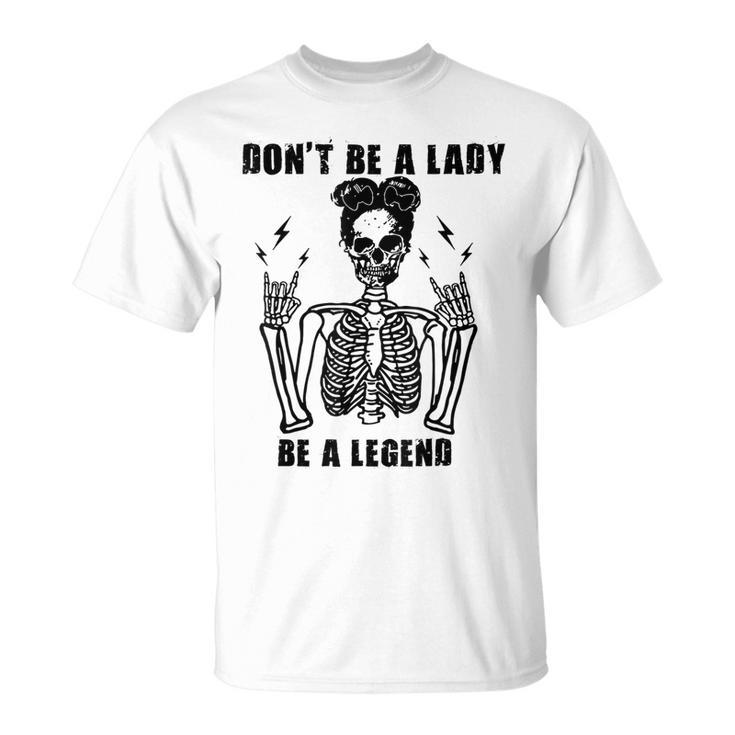 Dont Be A Lady Be A Legend T-Shirt