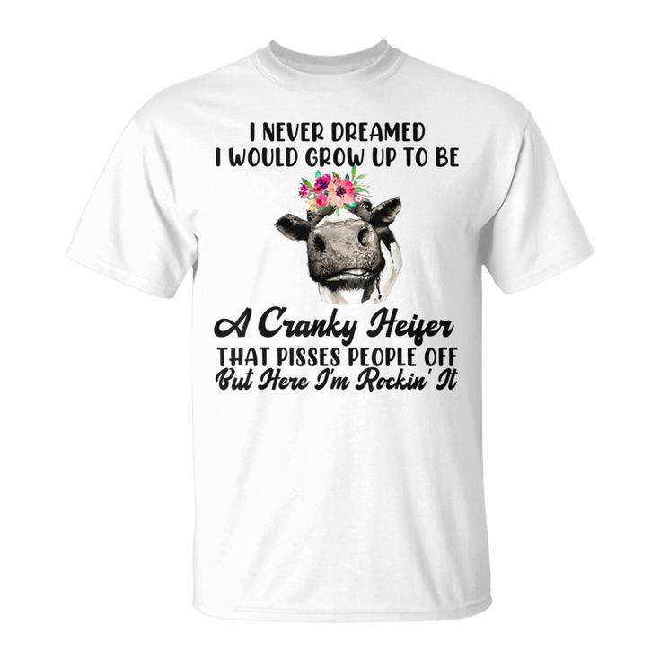 Never Dreamed I Would Grow Up A Cranky Heifer V2 T-shirt